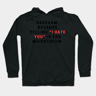 Sarcasm: because yelling "I hate you" is too mainstream. Hoodie